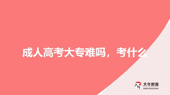 成人高考大專難嗎，考什么