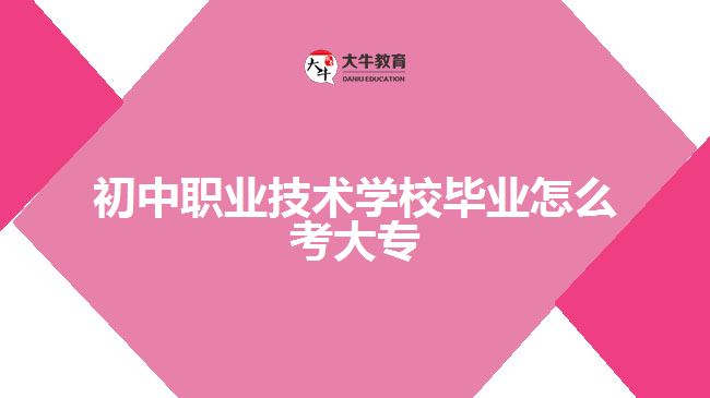 初中職業(yè)技術學校畢業(yè)怎么考大專