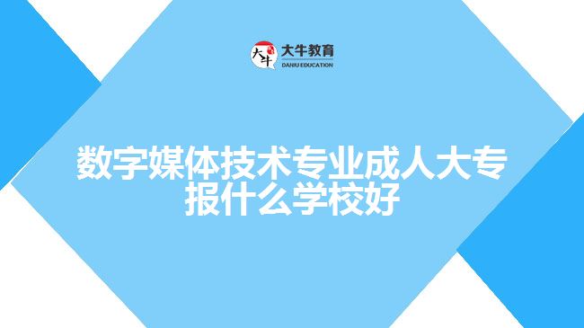 數(shù)字媒體技術專業(yè)成人大專學校