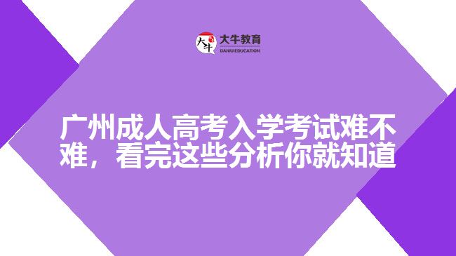 廣州成人高考入學考試難不難，看完這些分析你就知道