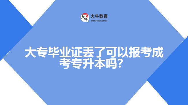 大專畢業(yè)證丟了可以報(bào)考成考專升本嗎？