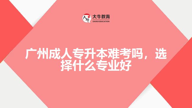 成人專升本難考嗎，選擇什么專業(yè)好