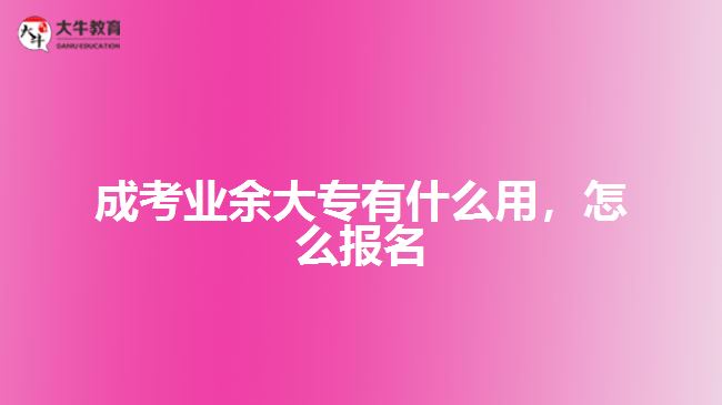 成考業(yè)余大專有什么用，怎么報名