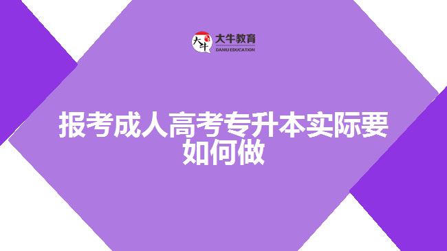 報(bào)考成人高考專(zhuān)升本實(shí)際要如何做