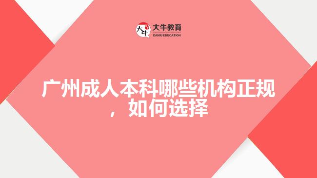 廣州成人本科哪些機構(gòu)正規(guī)，如何選擇