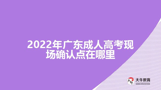 2022年廣東成人高考現場確認點