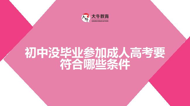 初中沒(méi)畢業(yè)參加成人高考要符合的條件