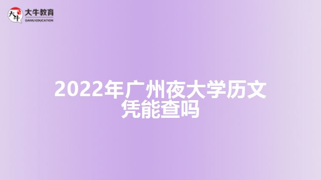 2022年廣州夜大學歷文憑能查嗎