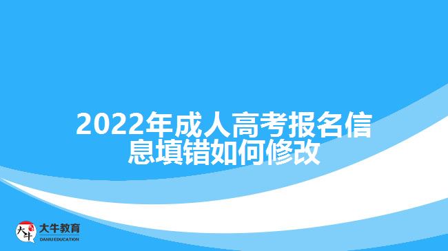 2022年成人高考報(bào)名信息填錯(cuò)如何修改