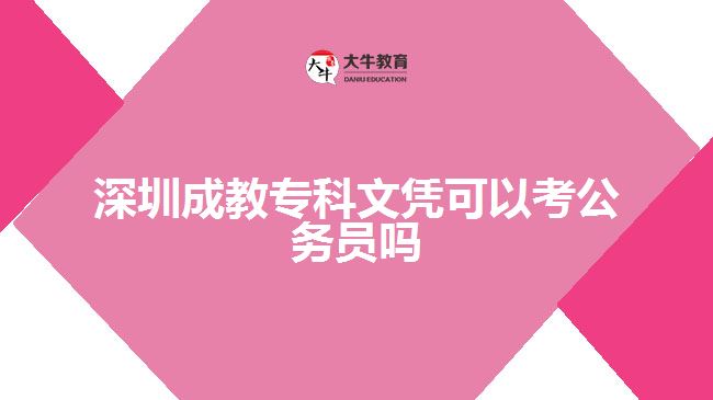 深圳成教?？莆膽{可以考公務員嗎