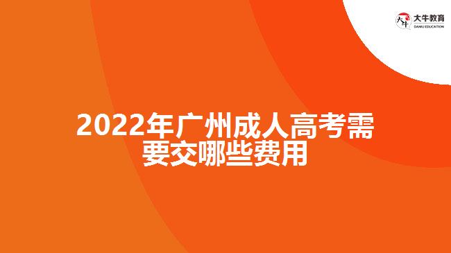 2022年廣州成人高考需要交哪些費用