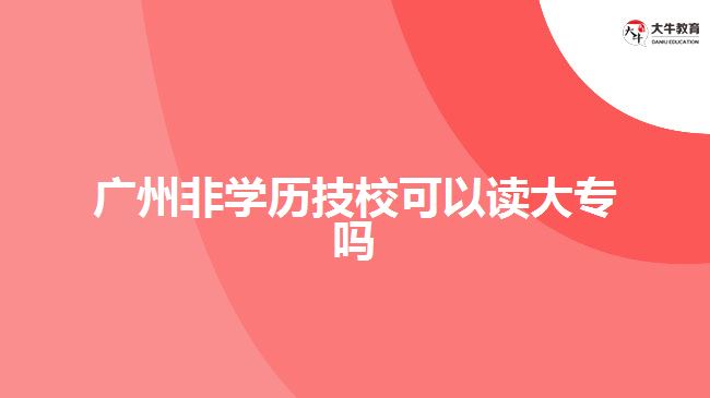 廣州非學歷技??梢宰x大專嗎