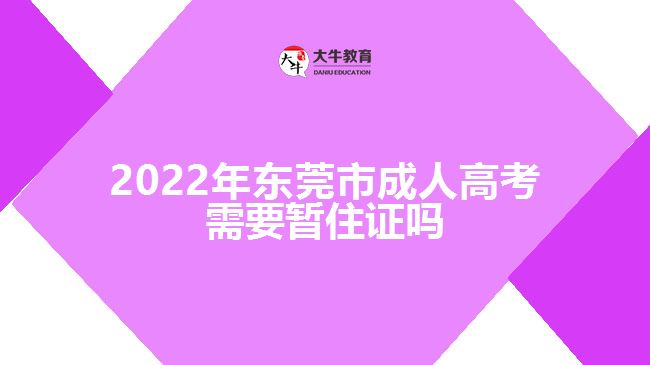 2022年?yáng)|莞市成人高考需要暫住證嗎