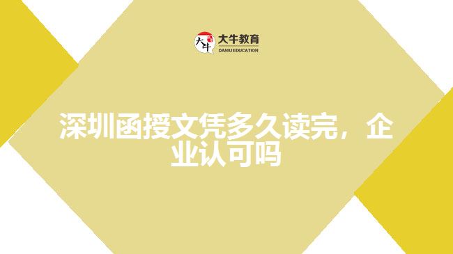 深圳函授文憑多久讀完，企業(yè)認可嗎