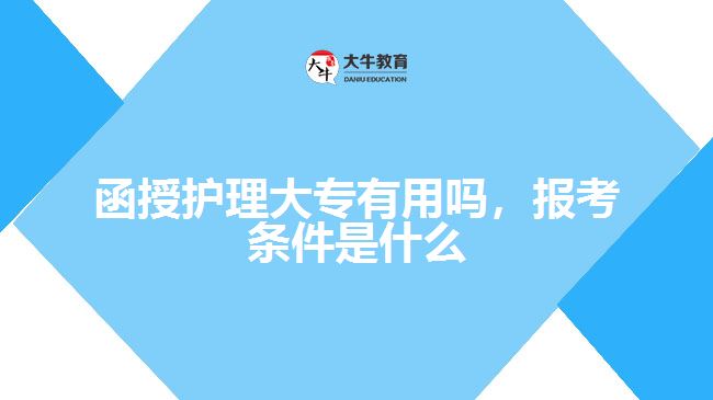 函授護理大專有用嗎，報考條件是什么