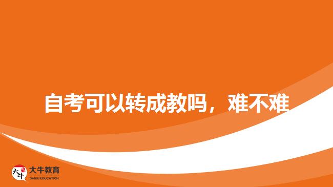 自考可以轉(zhuǎn)成教嗎，難不難