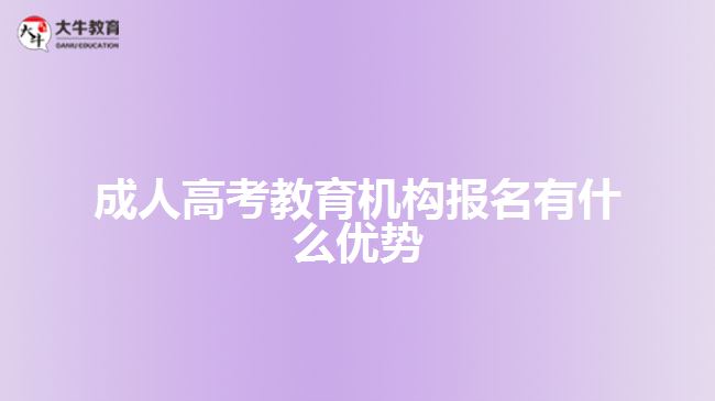 成人高考教育機(jī)構(gòu)報名有什么優(yōu)勢