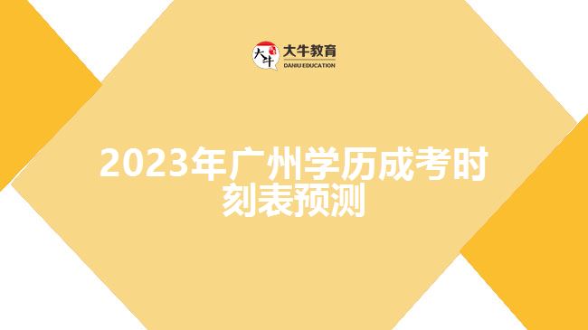 2023年廣州學(xué)歷成考時刻表預(yù)測