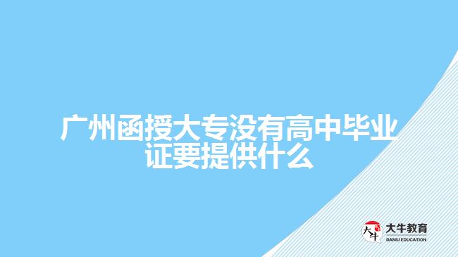 函授大專沒(méi)有高中畢業(yè)證要提供什么