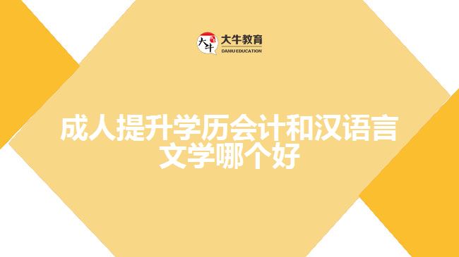 成人提升學(xué)歷會(huì)計(jì)和漢語(yǔ)言文學(xué)哪個(gè)好