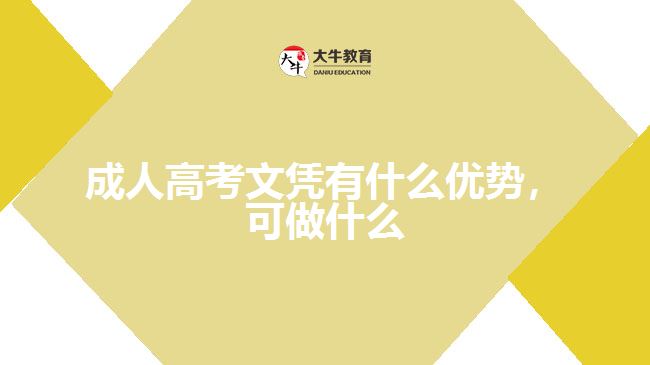 成人高考文憑有什么優(yōu)勢，可做什么