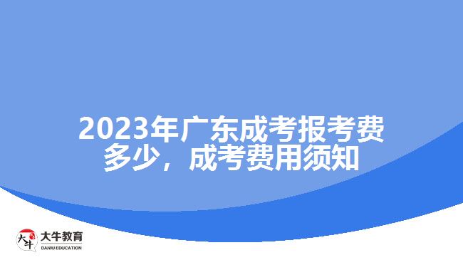 2023年廣東成考報(bào)考費(fèi)多少，成考費(fèi)用須知