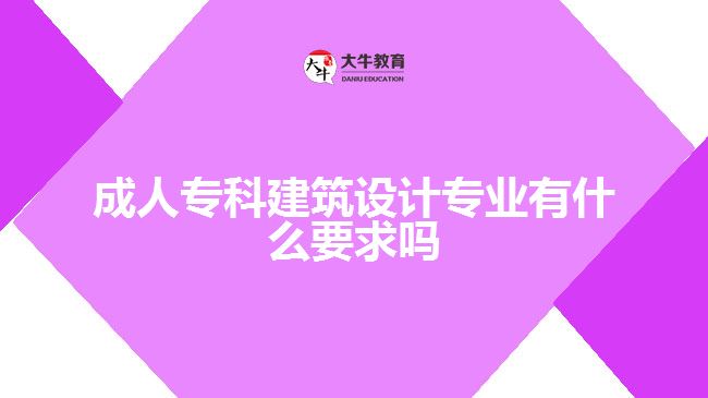 成人?？平ㄖO(shè)計專業(yè)有什么要求嗎