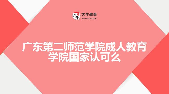 廣東第二師范學院成人教育學院國家認可么