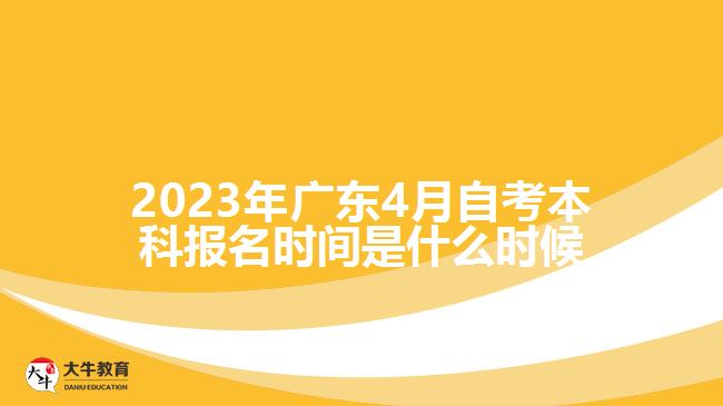 2023年廣東4月自考本科報名時間是什么時候