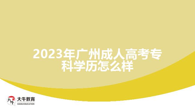 2023年廣州成人高考?？茖W(xué)歷怎么樣