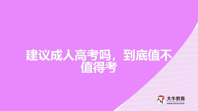 建議成人高考嗎，到底值不值得考