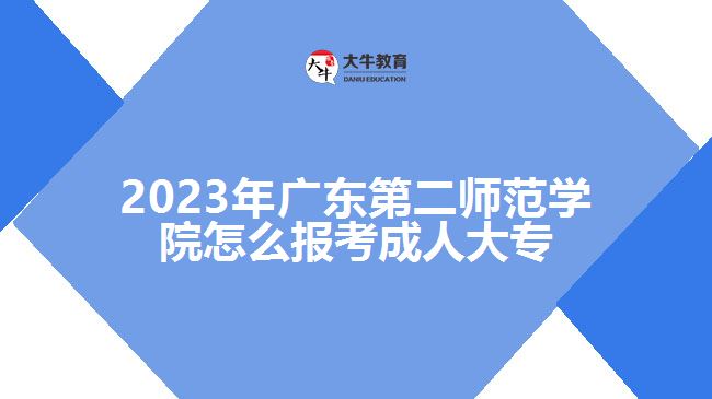 2023年廣東第二師范學院怎么報考成人大專