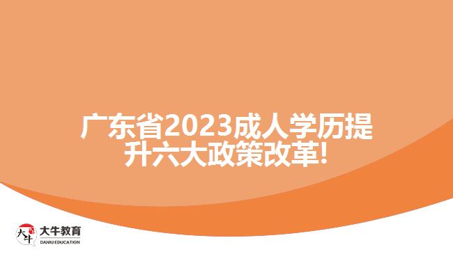 廣東省2023成人學(xué)歷提升六大政策改革!