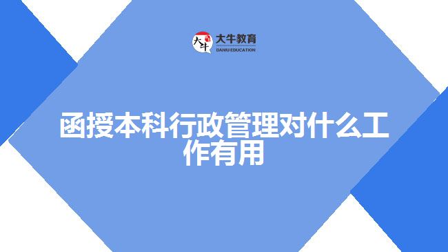 函授本科行政管理對什么工作有用