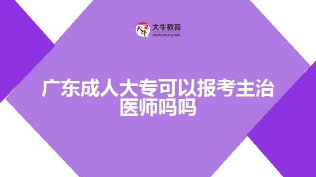 廣東成人大?？梢詧罂贾髦吾t(yī)師嗎嗎