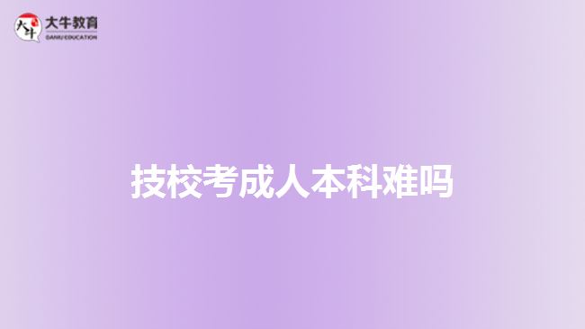 技校考成人本科難嗎