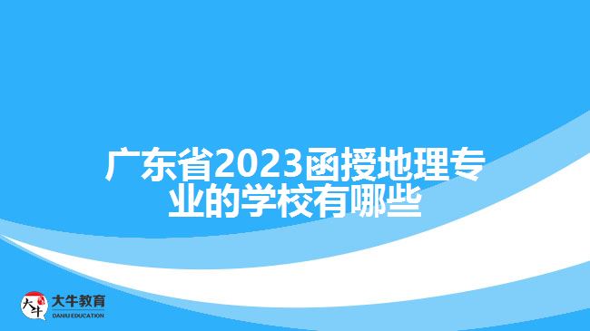 廣東省2023函授地理專業(yè)的學(xué)校有哪些