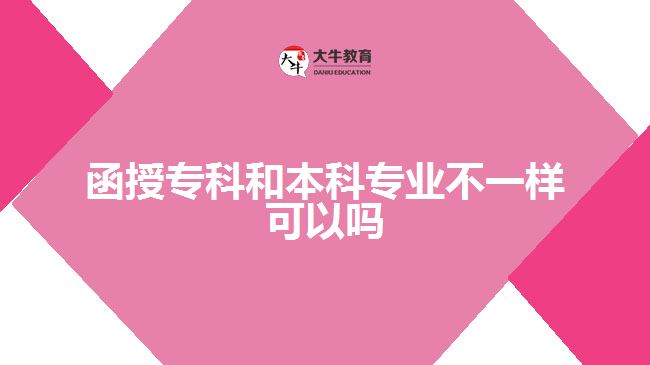 函授專科和本科專業(yè)不一樣可以嗎