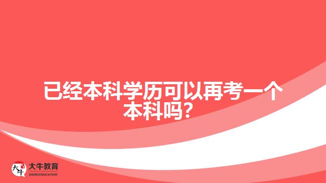 已經(jīng)本科學(xué)歷可以再考一個本科嗎？