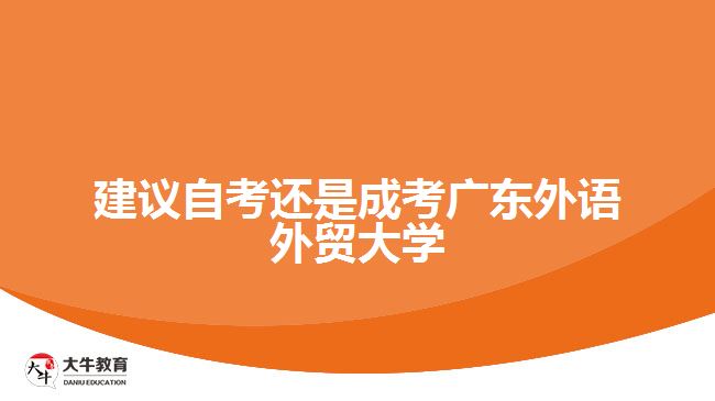 建議自考還是成考廣東外語外貿大學