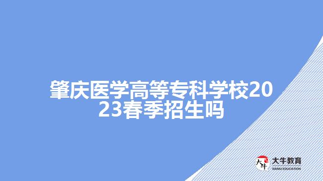 肇慶醫(yī)學高等?？茖W校2023春季招生嗎