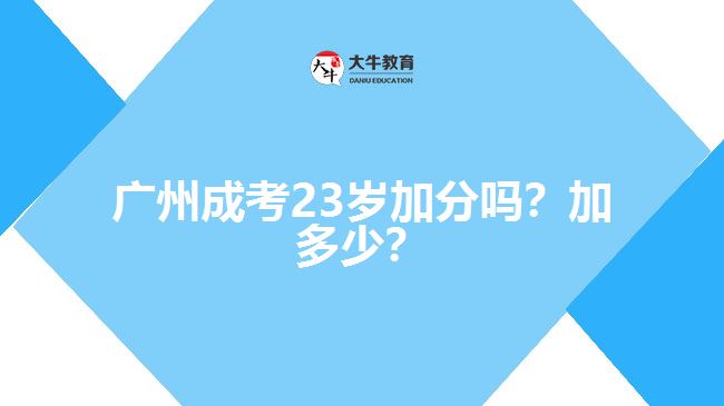 廣州成考23歲加分嗎？加多少？