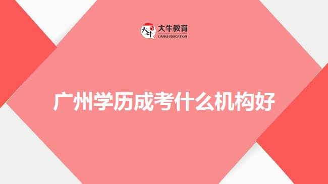 廣州學歷成考什么機構(gòu)好
