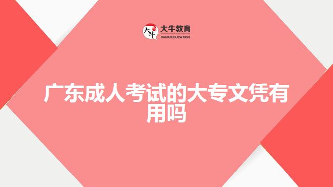 廣東成人考試的大專(zhuān)文憑有用嗎