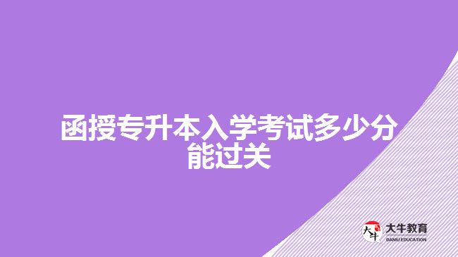函授專升本入學考試多少分能過關(guān)