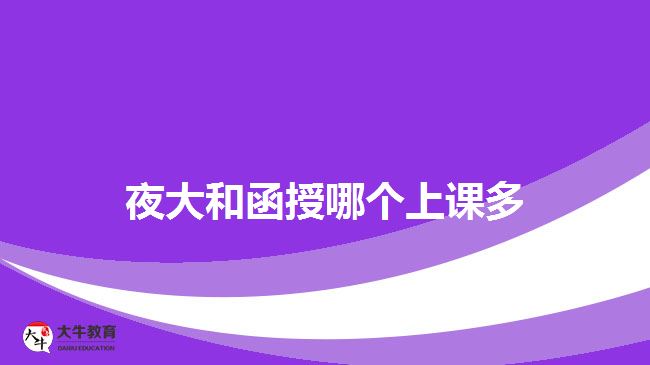 夜大和函授哪個上課多 夜大和函授哪個上課多