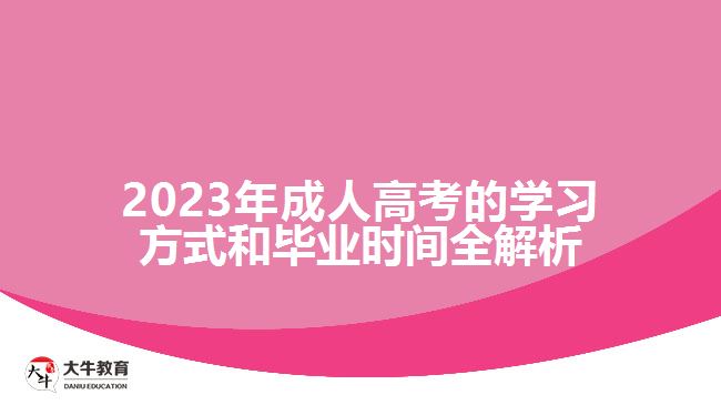 2023年成人高考的學習方式和畢業(yè)時間全解析 2023年成人高考的學習方式和畢業(yè)時間全解析