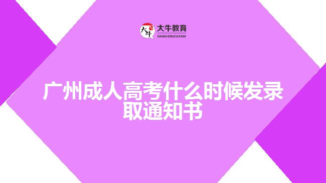 廣州成人高考什么時(shí)候發(fā)錄取通知書 廣州成人高考什么時(shí)候發(fā)錄取通知書