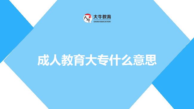 成人教育大專什么意思 成人教育大專什么意思