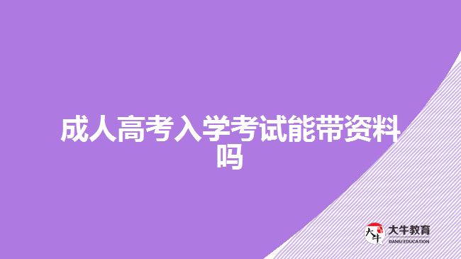成人高考入學考試能帶資料嗎 成人高考入學考試能帶資料嗎